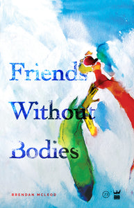 Friends Without Bodies  by Brendan McLeod